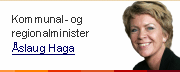 Kommunal- og
regionalminister Åslaug Haga
